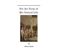 For the Term of His Natural Life: A Convict in Early Australian History