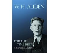 For the Time Being: A Christmas Oratorio (W. H. Auden: Critical Editions): 8