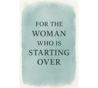 For the Woman Who Is Starting Over: A Guided Healing Journal for Letting Go, Rebuilding Self-Trust, and Creating a New Chapter