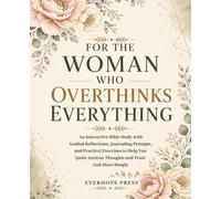 For the Woman Who Overthinks Everything: An Interactive Bible Study with Guided Reflections, Journaling Prompts, and Practical Exercises to Help You Quiet Anxious Thoughts and Trust God More Deeply
