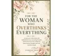 For the Woman Who Overthinks Everything: An Interactive Bible Study with Guided Reflections, Journaling Prompts, and Practical Exercises to Help You Quiet Anxious Thoughts and Trust God More Deeply