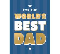 For the World's Best Dad : The Perfect Gift to Give to Your Father