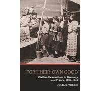 "For Their Own Good" : Civilian Evacuations in Germany and France, 1939-1945