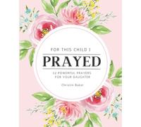 For This Child I Prayed: 52 Powerful Prayers for your Daughter