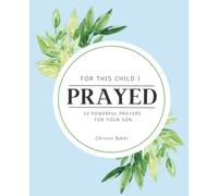 For This Child I Prayed: 52 Powerful Prayers for your Son