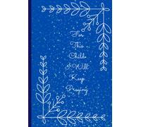 For This Child I Will Keep Praying: Parent's Prayer Journal