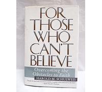 For Those Who Can't Believe: Overcoming the Obstacles to Faith