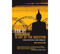 For Us Surrender Is Out of the Question: A Story from Burma's Never-Ending War