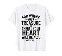 For Where Your Treasure is There Will Be Your Heart Also T-Shirt