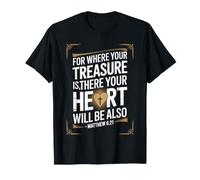 for Where Your Treasure is There Your Heart Will T-Shirt