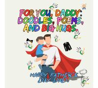 FOR YOU, DADDY: DOODLES, POEMS AND BIG HUGS.: A Father’s Day Gift from Little Ones - Cute Poems & Coloring Pages to Make Dad Smile.