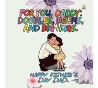 FOR YOU, DADDY: DOODLES, POEMS AND BIG HUGS.: A Sweet Father’s Day Gift from Your Little Girl - Poems and Coloring Pages to Melt Dad’s Heart.