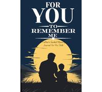 For You to Remember Me: A Father’s Guided Memory Journal for His Child