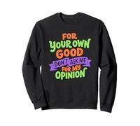 For Your Own Good Don't Ask Me For My Opinion Sweatshirt