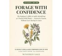 Forage With Confidence: The Beginner's Bible to Safely Identifying 40 Trusted Wild Plants, Season by Season, Without Ever Having to Guess