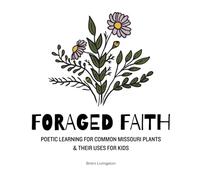 Foraged Faith: Poetic learning for common Missouri plants & their uses for kids
