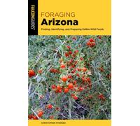 Foraging Arizona : Finding, Identifying, and Preparing Edible Wild Foods in Arizona