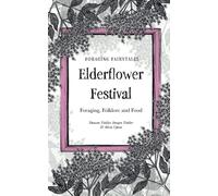Foraging Fairtyales Elderflower Festival: Foraging, Folklore and Food. (Foraging Fairytales)