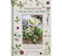 Foraging for Healing Herbs : How to Find Plants for Charms, Remedies and Rituals