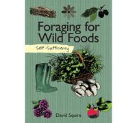 Foraging for Wild Foods (Self Sufficiency) - A Practical Guide to Edible Wild Plants Fruits Nuts Mushrooms & Seaweeds & Shellfish (Codes BW/Colour)