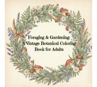Foraging & Gardening: A Vintage Botanical Coloring Book for Adults: Romantic Cottagecore Nature Scenes | Witchy Botanical & Floral Illustrations for Mindful Relaxation and Self-Care