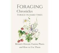 Foraging in Hard Times: Britain’s Historic Famine Plants and How to Use Them (FORAGING CHRONICLES)