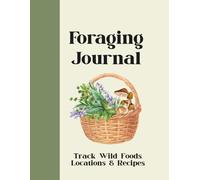 Foraging Journal - Track Wild Foods, Locations & Recipes: A Guided Nature Log Book for Beginners to Record Seasonal Finds & Discoveries (UK Edition)