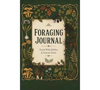Foraging Journal: Wild Edibles Log Book for Mushrooms, Herbs & Plant Tracking: A Simple Field Logbook for Beginners, Nature Lovers & Outdoor Exploration