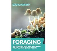 Foraging: Recognizing Toxic and Poisonous Wild Plants and Mushrooms