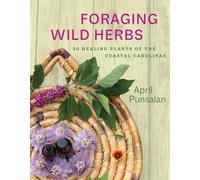 Foraging Wild Herbs : 30 Healing Plants of the Coastal Carolinas