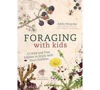 Foraging with Kids: 52 Wild and Free Edibles to Enjoy with Your Children