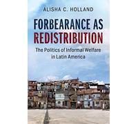 Forbearance as Redistribution: The Politics of Informal Welfare in Latin America (Cambridge Studies in Comparative Politics)