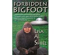 Forbidden Bigfoot: Exposing the Controversial Truth about Sasquatch, Stick Signs, UFOs, Human Origins, and the Strange Phenomena in Our Own Backyards