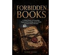 Forbidden Books: A Global History of Censorship, Suppressed Knowledge, and the Battle to Control What We Read (Secrets of the World)