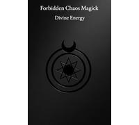 Forbidden Chaos Magick: Divine Energy: 18 Advanced Enochian Chaos Rituals To Unlock and Harness the Power of the Black Sun (Occult Textbooks)