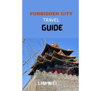 FORBIDDEN CITY TRAVEL GUIDE: A Complete Visitor’s Handbook to China’s Imperial Palace