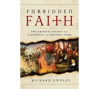 Forbidden Faith: The Gnostic Legacy from the Gospels to the "Da Vinci Code"