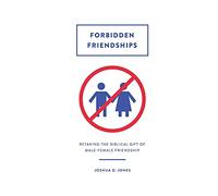 Forbidden Friendships: Retaking the Biblical Gift of Male-Female Friendship