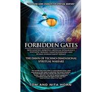 Forbidden Gates: How Genetics, Robotics, Artificial Intelligence, Synthetic Biology, Nanotechnology, and Human Enhancement Herald the Dawn of Techno-Dimensional Spiritual Warfare