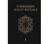 Forbidden Jesuit Rituals: Jesuit Rites, Vows, Symbolism, and the Hidden History of Religious Practice (Occult Textbooks)