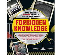Forbidden Knowledge: 101 Things No One Should Know How to Do