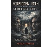 FORBIDDEN PATH OF THE SUBCONSCIOUS: The Mind as a Prison Without Walls