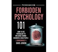 Forbidden Psychology 101: How To Use Psychology To influence Human Behavior And Read People ( UNKNOWINGLY )