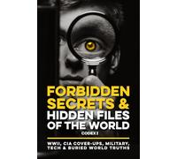 Forbidden Secrets & Hidden Files of the World Codex I: Historical Declassified Files, Hidden Agendas & Banned History from United States of America, ... Military, Tech & Buried World Truths