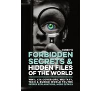 Forbidden Secrets & Hidden Files of the World - Codex VI: 50 Declassified CIA Files, Secret Government Operations, Cold War Espionage, Disaster ... Cover-Ups, Hidden History & Buried Truths
