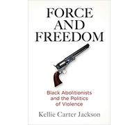 Force and Freedom: Black Abolitionists and the Politics of Violence (America in the Nineteenth Century)