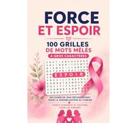 Force et Espoir : 100 Grilles de Mots Mêlés à Gros Caractères: Un Cahier de Jeux Réconfortant pour la Sensibilisation au Cancer - Force, Sororité et Soutien pour les Femmes, avec Solutions Complètes