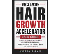 Force Factor Hair Growth Accelerator User Guide: Step-by-Step Instructions to Support Thicker Hair, Healthier Skin & Stronger Nails for Women & Men