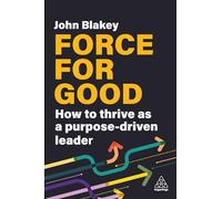 Force for Good: How to Thrive as a Purpose-Driven Leader