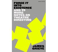 Force It Into Existence : And 99 More Notes On Theatre Directing